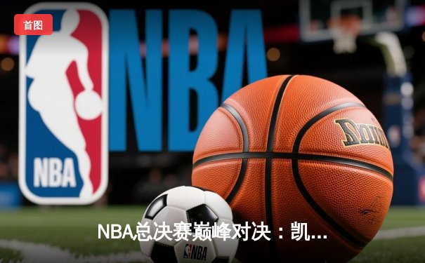 NBA总决赛巅峰对决：凯尔特人历经加时逆转掘金夺得队史第18冠