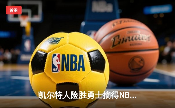 凯尔特人险胜勇士摘得NBA总冠军，塔图姆荣膺FMVP