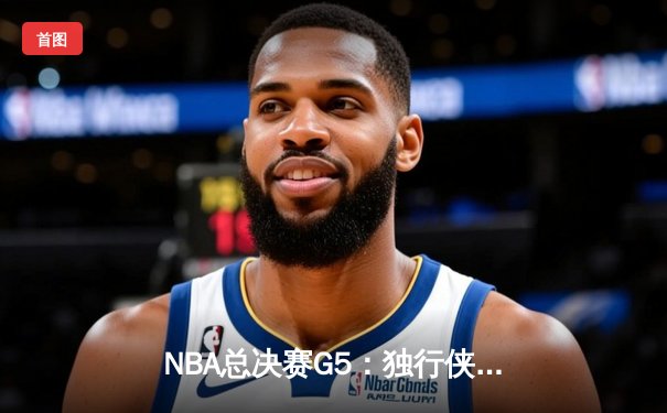 NBA总决赛G5：独行侠绝境逆转凯尔特人，东契奇三双率队续命