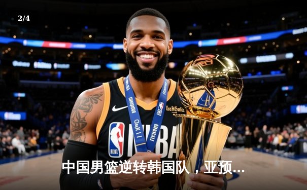 中国男篮逆转韩国队，亚预赛豪取关键胜利 - 2