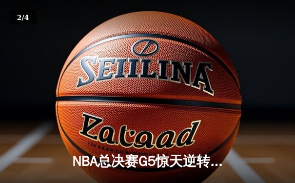 NBA总决赛G5惊天逆转：约基奇狂砍40+三双助掘金加时险胜热火 - 2