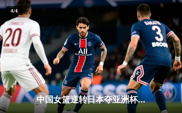 中国女篮逆转日本夺亚洲杯冠军，韩旭23分主宰内线 - 4