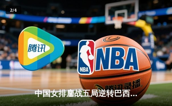 中国女排鏖战五局逆转巴西 张常宁26分率队夺世联赛开门红 - 2