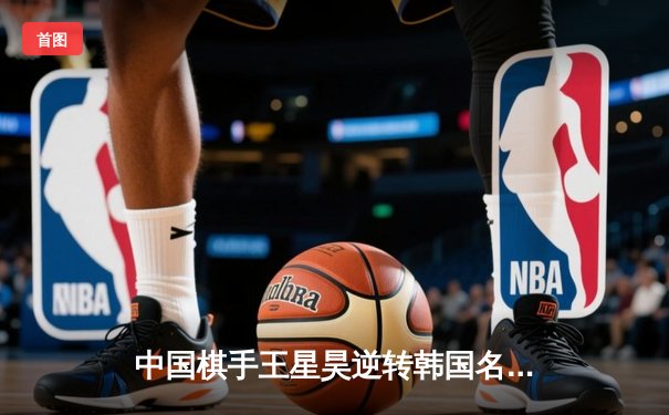 中国棋手王星昊逆转韩国名将申真谞 勇夺世界围棋锦标赛桂冠