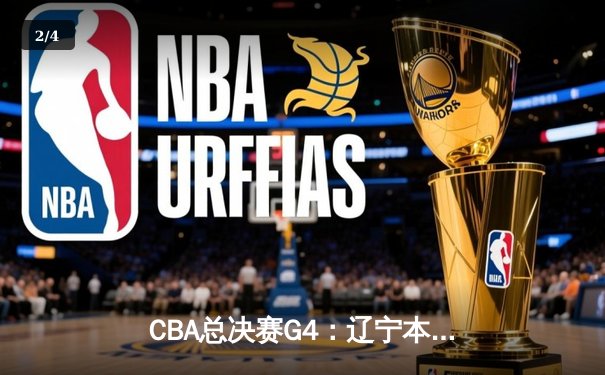 CBA总决赛G4：辽宁本钢逆转广东宏远 总比分3-1夺得赛点 - 2