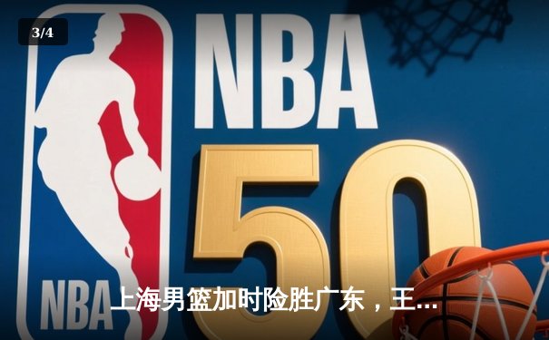 上海男篮加时险胜广东，王哲林35分20篮板创赛季新高 - 3