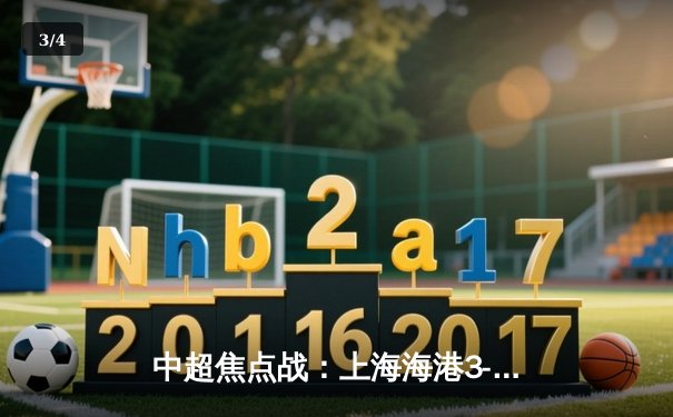 中超焦点战：上海海港3-2绝杀山东泰山，武磊双响领跑射手榜 - 3